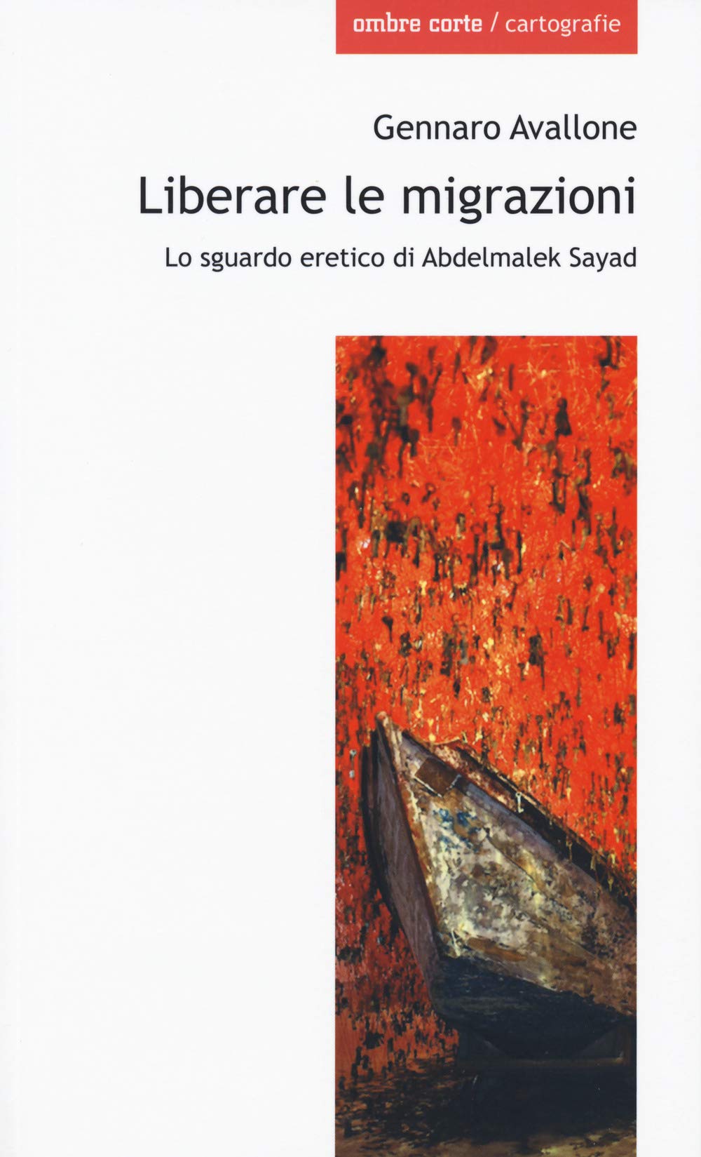 Liberare le migrazioni. Lo sguardo eretico di Abdelmalek Sayad (Cartografie) Social Sciences