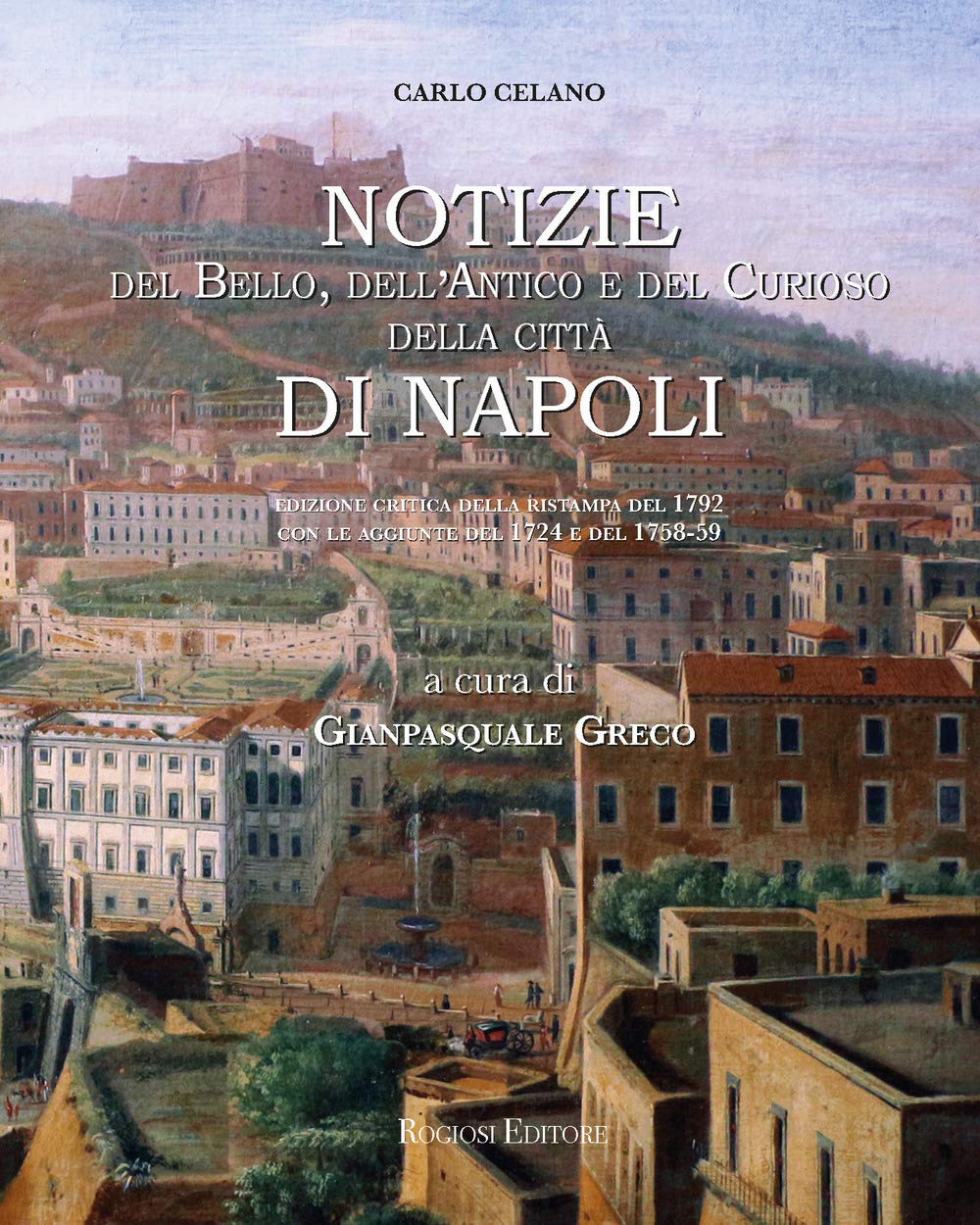 Notizie del bello, dell'antico e del curioso della città di Napoli: le tre riedizioni settecentesche della guida di Carlo Celano book