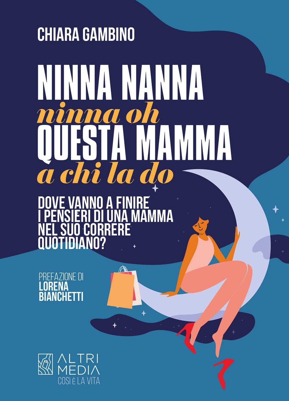 Ninna nanna nonna oh, questa mamma a chi la do. Dove vanno a finire i pensieri di una mamma nel suo correre quotidiano book