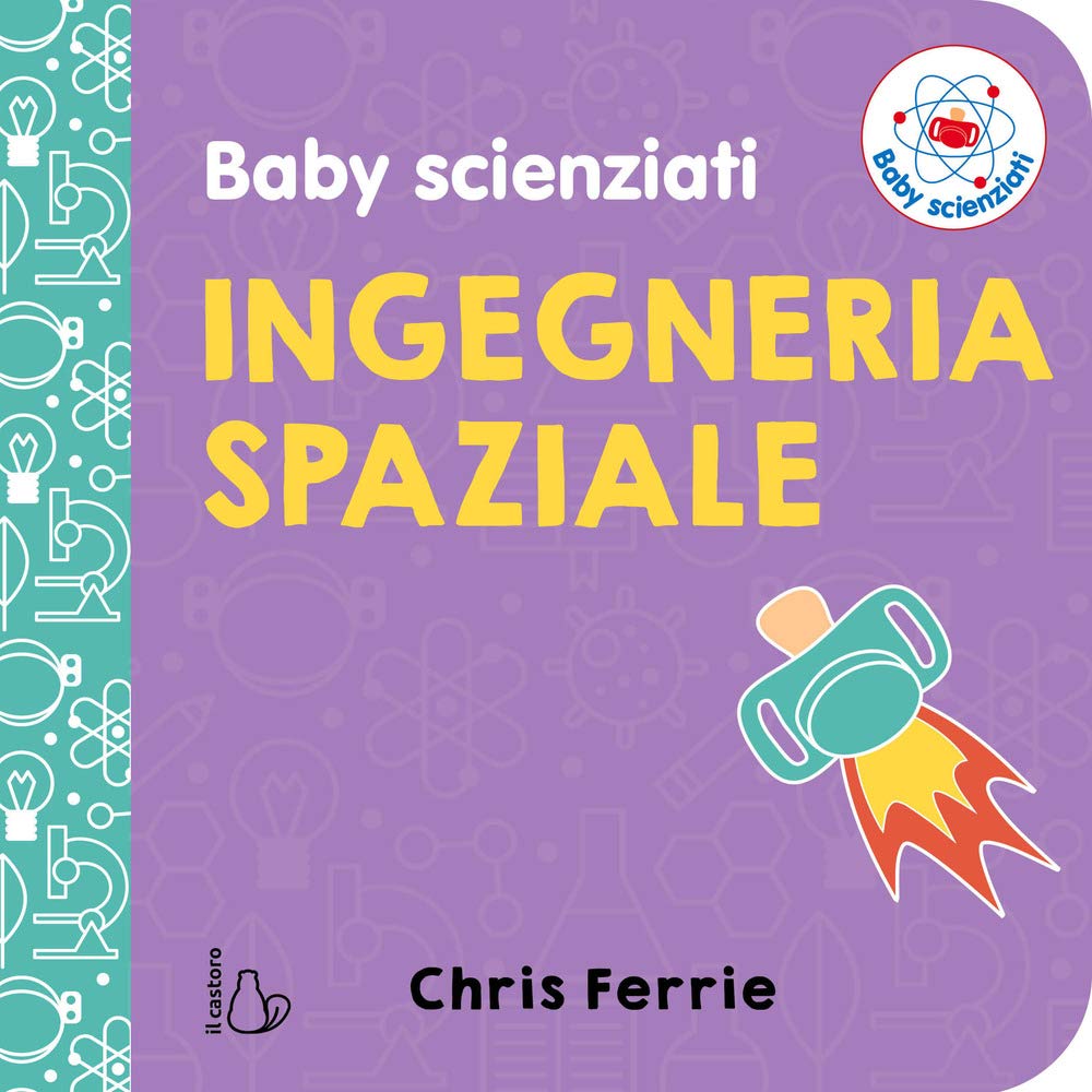 Ingegneria spaziale. Baby scienziati book