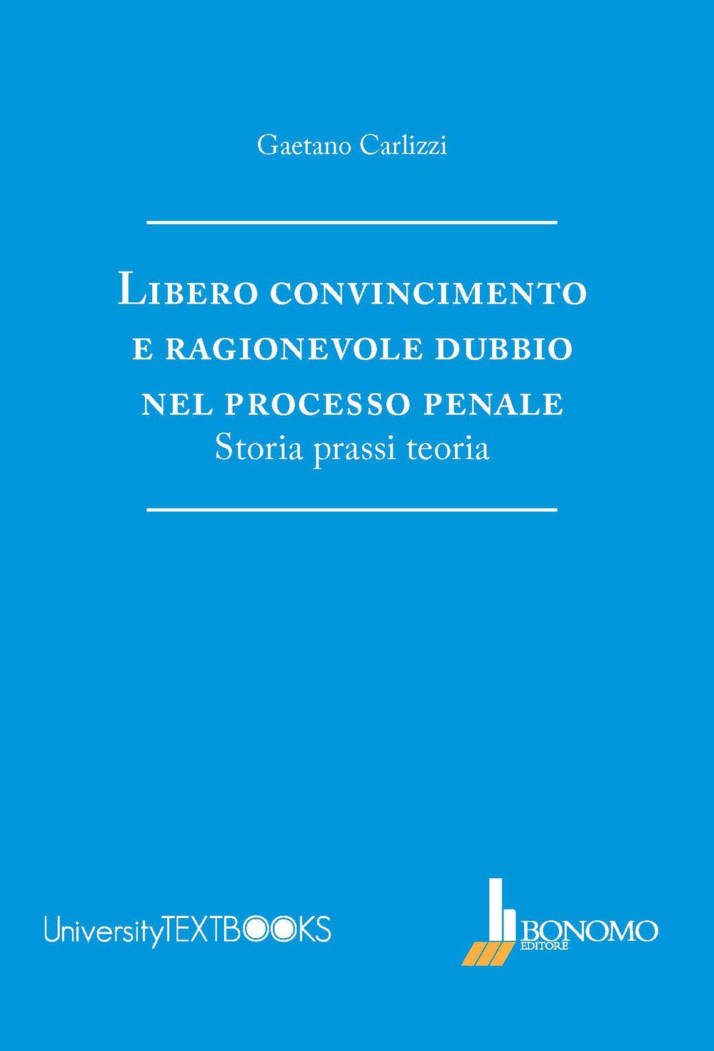 Libero convincimento e ragionevole dubbio nel processo penale. Storia, prassi, teoria (University Textbooks) Law