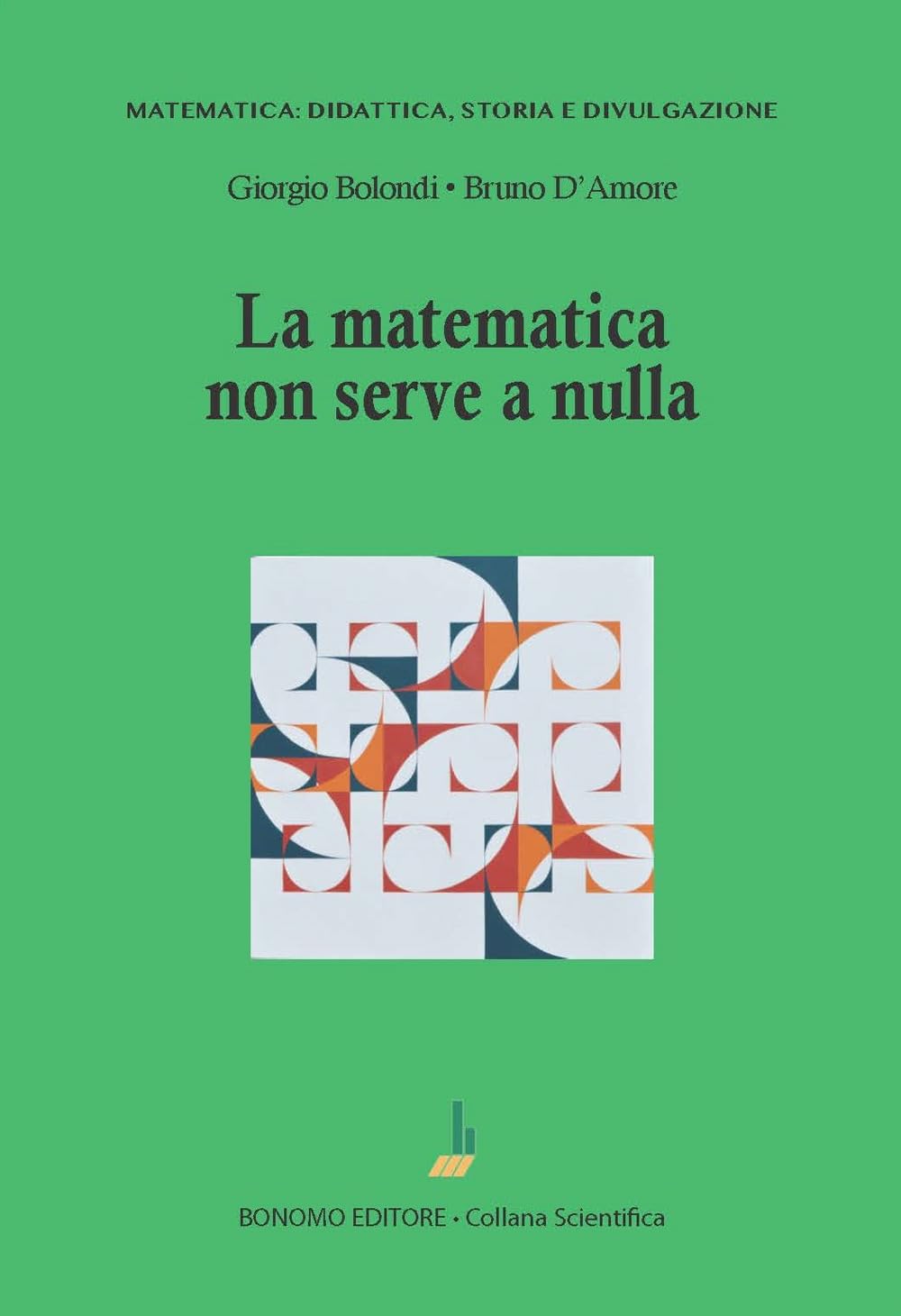 La matematica non serve a nulla (Matematica: didattica, storia e divulgazione) Mathematics