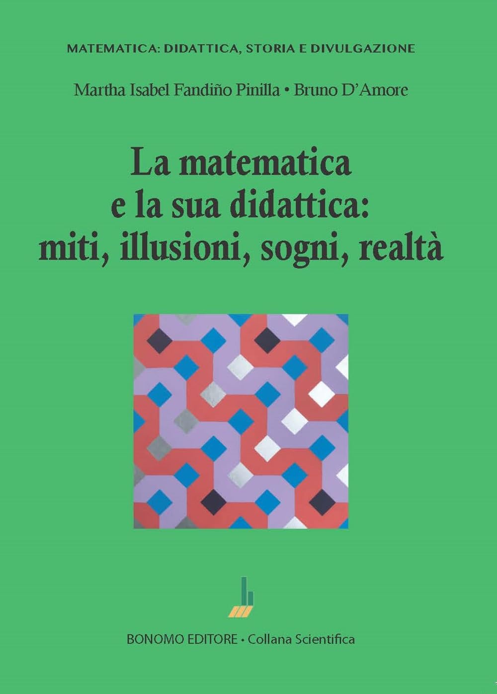 La matematica e la sua didattica: miti, illusioni, sogni, realtà (Matematica: didattica, storia e divulgazione) Mathematics