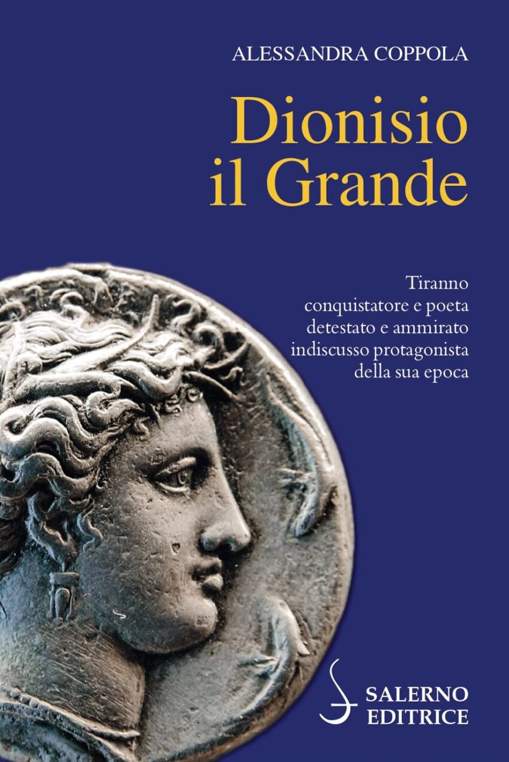 Dionisio il Grande. Tiranno conquistatore e poeta detestato e ammirato indiscusso protagonista della sua epoca book