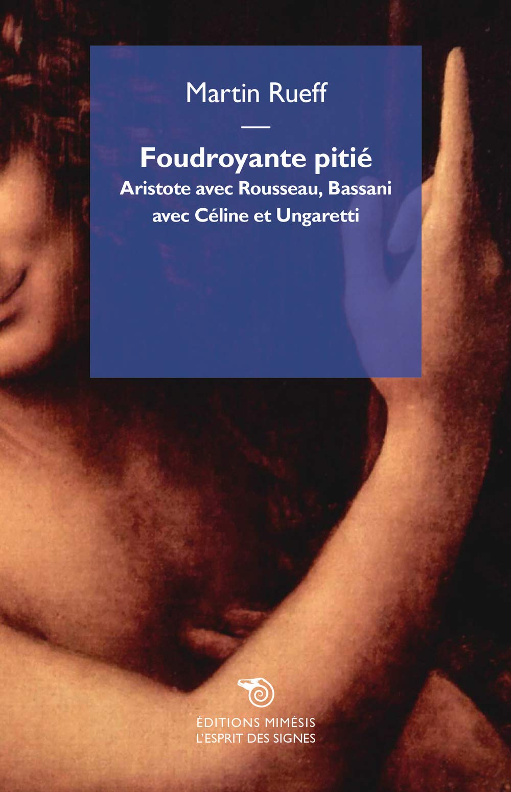 Foudroyante pitié. Aristote avec Rousseau, Bassani avec Céline et Ungaretti (L' esprit des signes) Philosophy