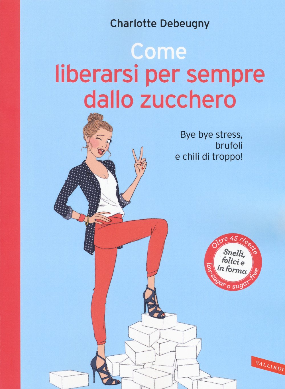 Come liberarsi per sempre dallo zucchero. Bye bye stress, brufoli e chili di troppo! book