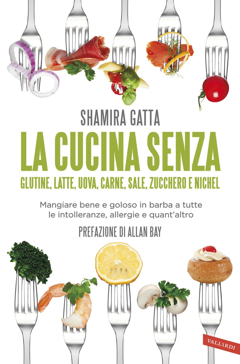 La cucina senza glutine, latte, uova, carne, sale, zucchero e nichel. Mangiare bene e goloso in barba a tutte le intolleranze, allergie e quant'altro Leisure, Home & Garden