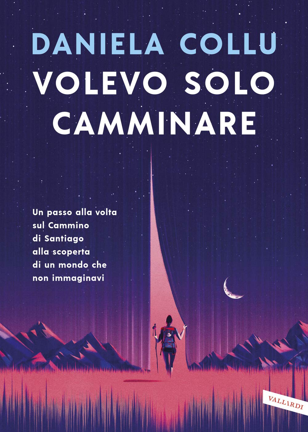Volevo solo camminare. Un passo alla volta sul Cammino di Santiago alla scoperta di un mondo che non immaginavi Travelogues