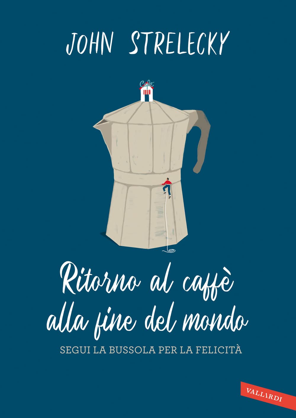 Ritorno al caffè alla fine del mondo. Segui la bussola per la felicità Business, Finance & Career