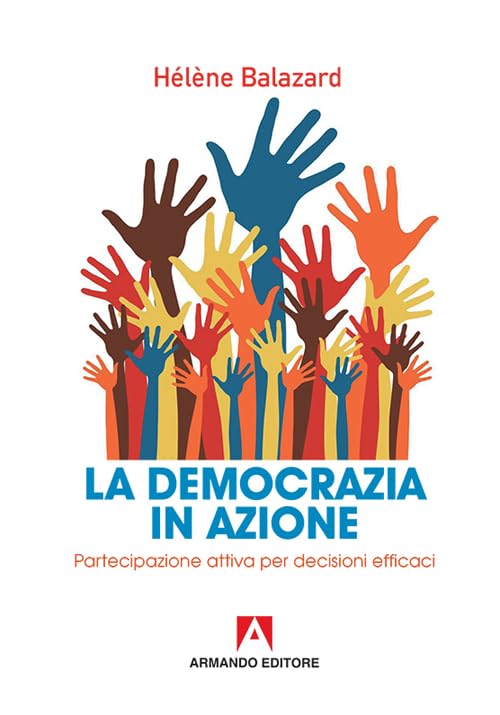 La democrazia in azione. Partecipazione attiva per decisioni efficaci (Scaffale aperto) Books
