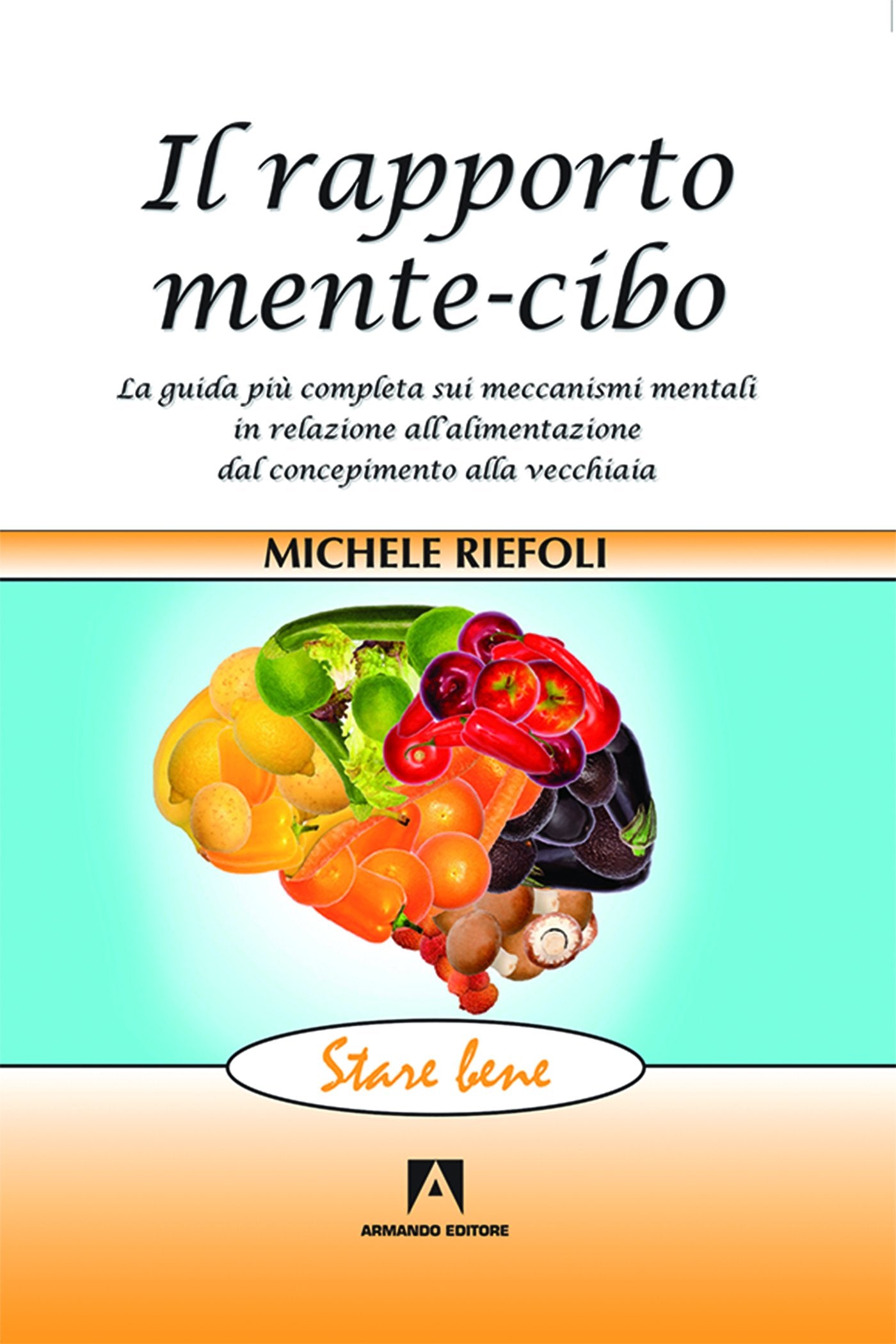 Il rapporto mente-cibo. La guida più completa sui meccanismi mentali in relazione all'alimentazione dal concepimento alla vecchiaia Health, Nutrition & Fitness
