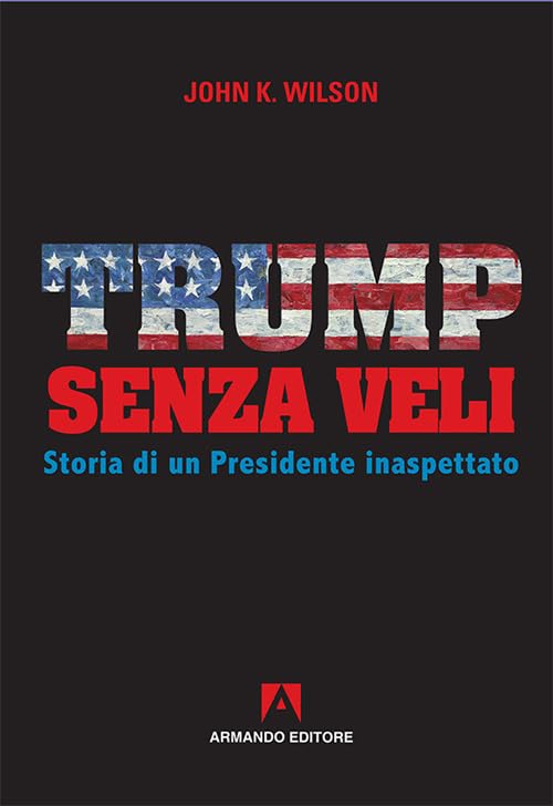 Trump senza veli. Storia di un Presidente inaspettato (Scaffale aperto) Politics & History