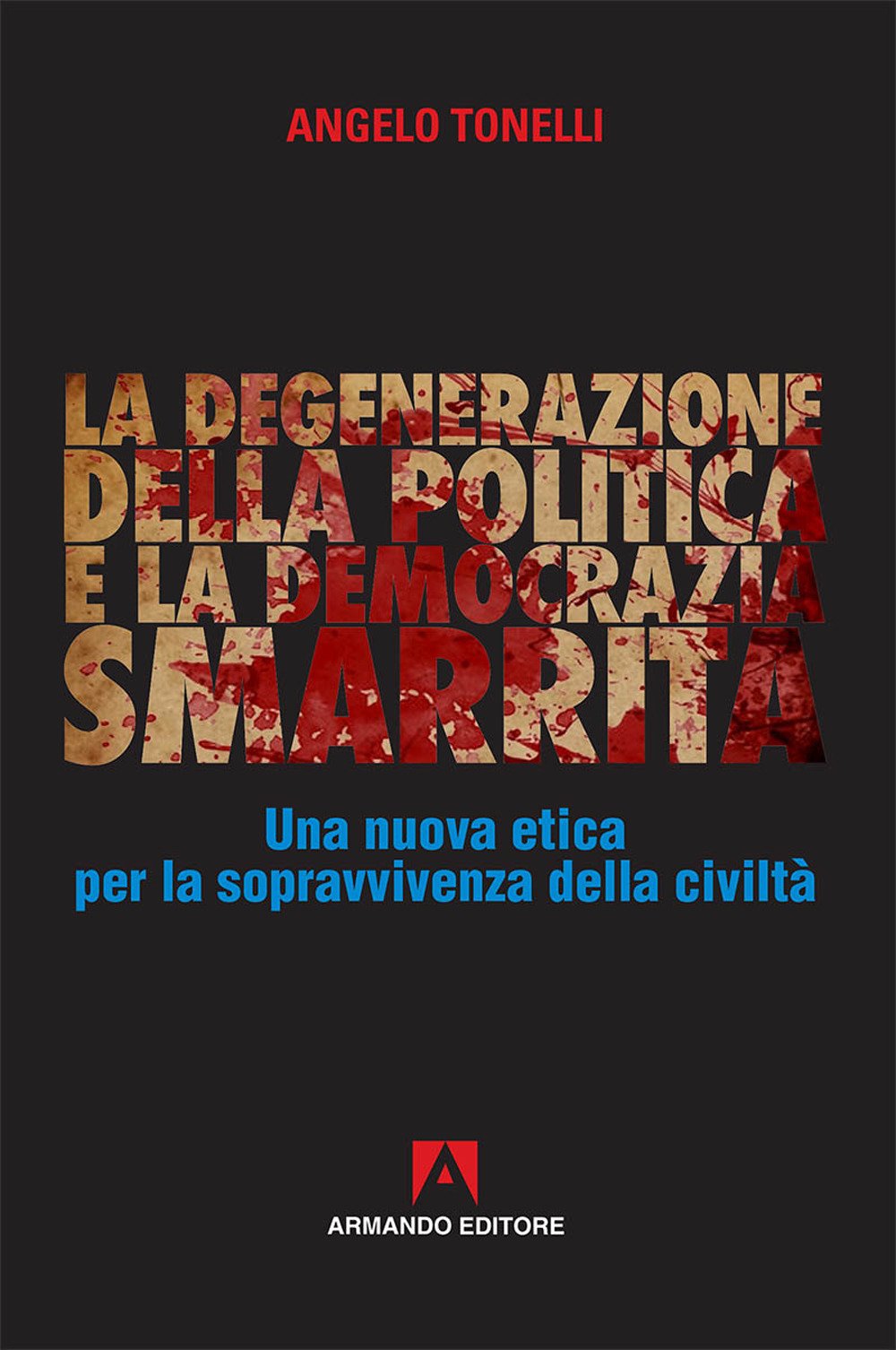 La degenerazione della politica e la democrazia smarrita. Una nuova etica per la sopravvivenza della civiltà (Policy) Philosophy