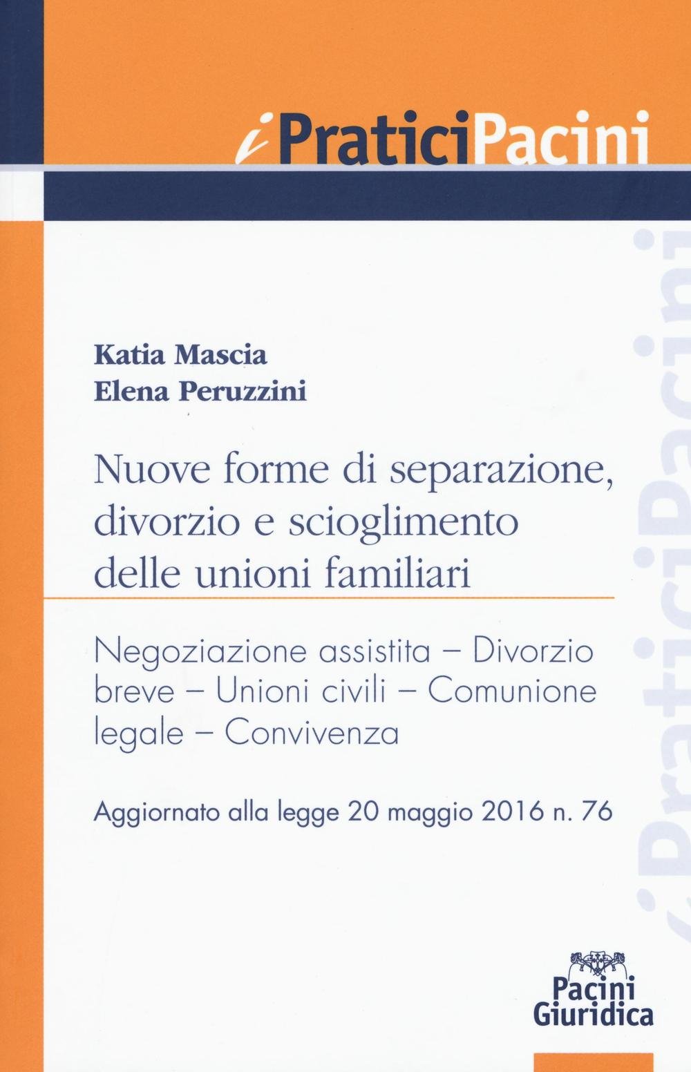 Nuove forme di separazione, divorzio e scioglimento delle unioni familiari. Aggiornato alla legge 20 maggio 2016 n.76 (I pratici Pacini) Law