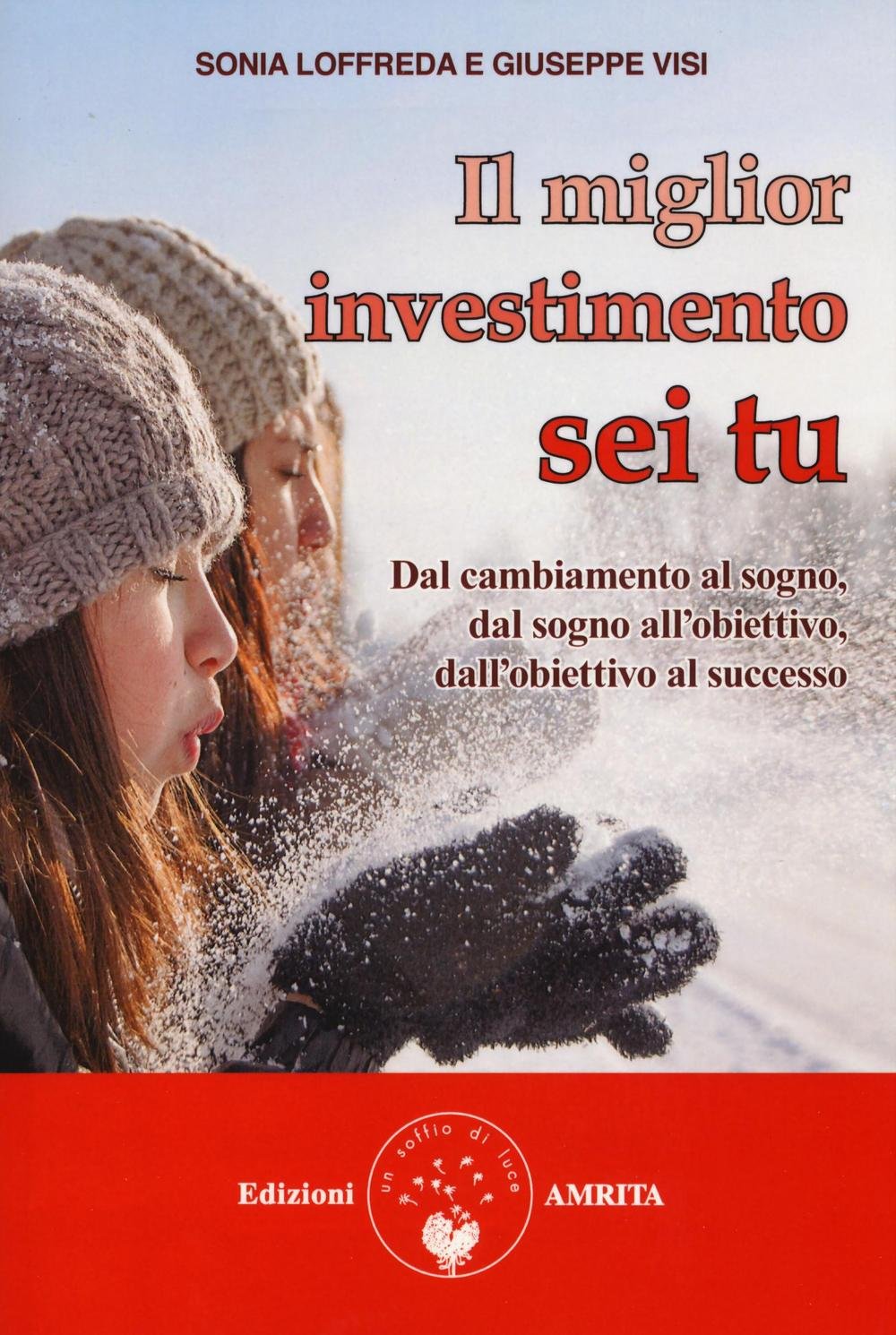Il miglior investimento sei tu. Dal cambiamento al sogno, dal sogno all'obiettivo, dall'obiettivo al successo book
