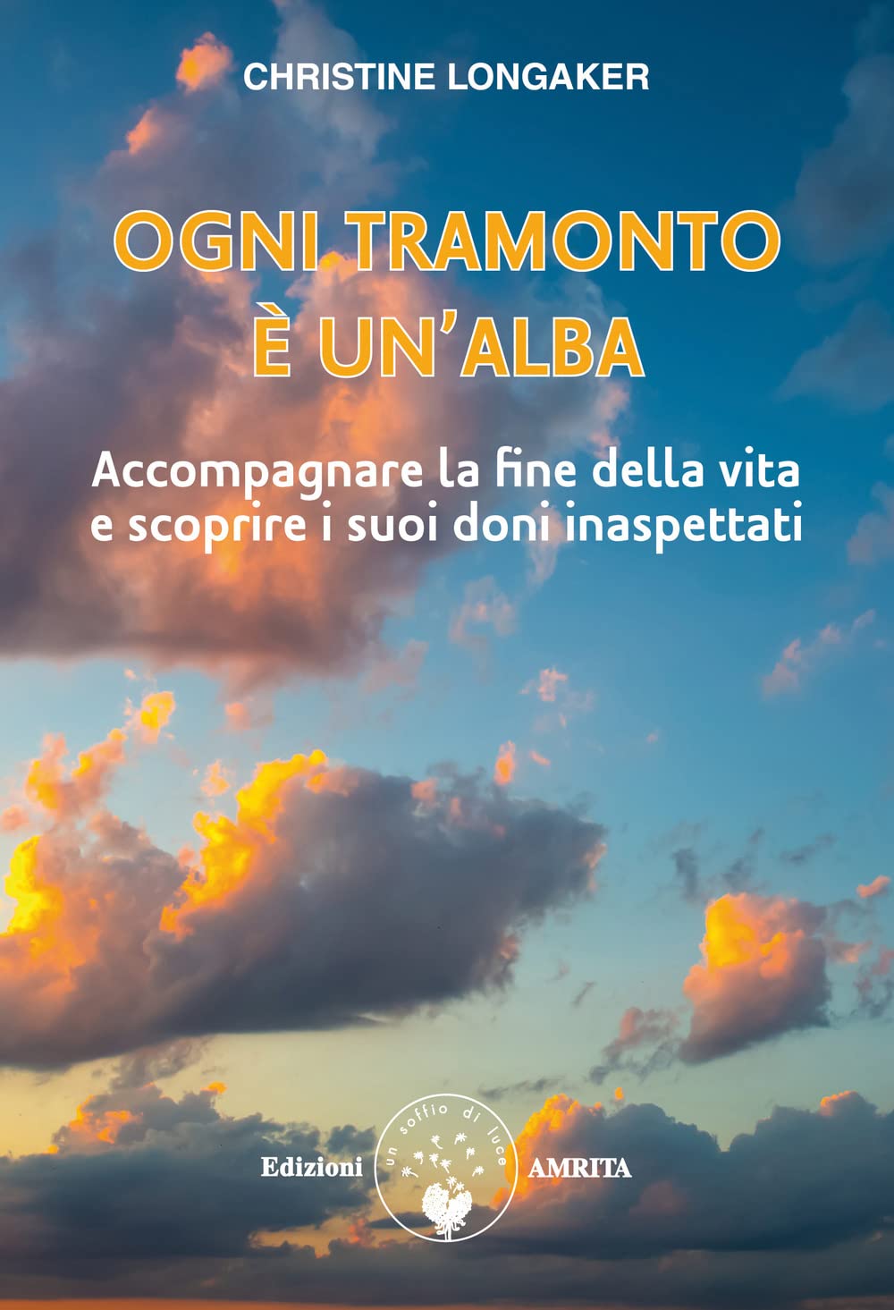 Ogni tramonto è un'alba. Accompagnare la fine della vita e scoprire i suoi doni inaspettati (Scienza&Compassione) Death & Mourning