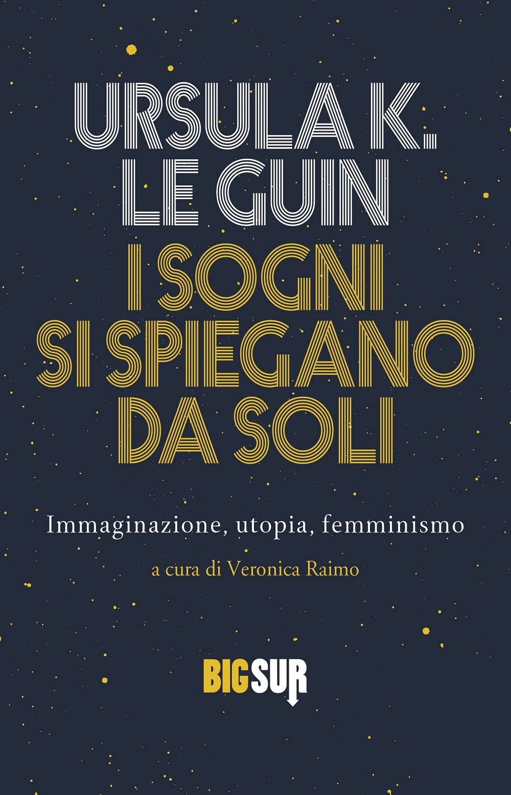 I sogni si spiegano da soli. Immaginazione, utopia, femminismo (BigSur) Books