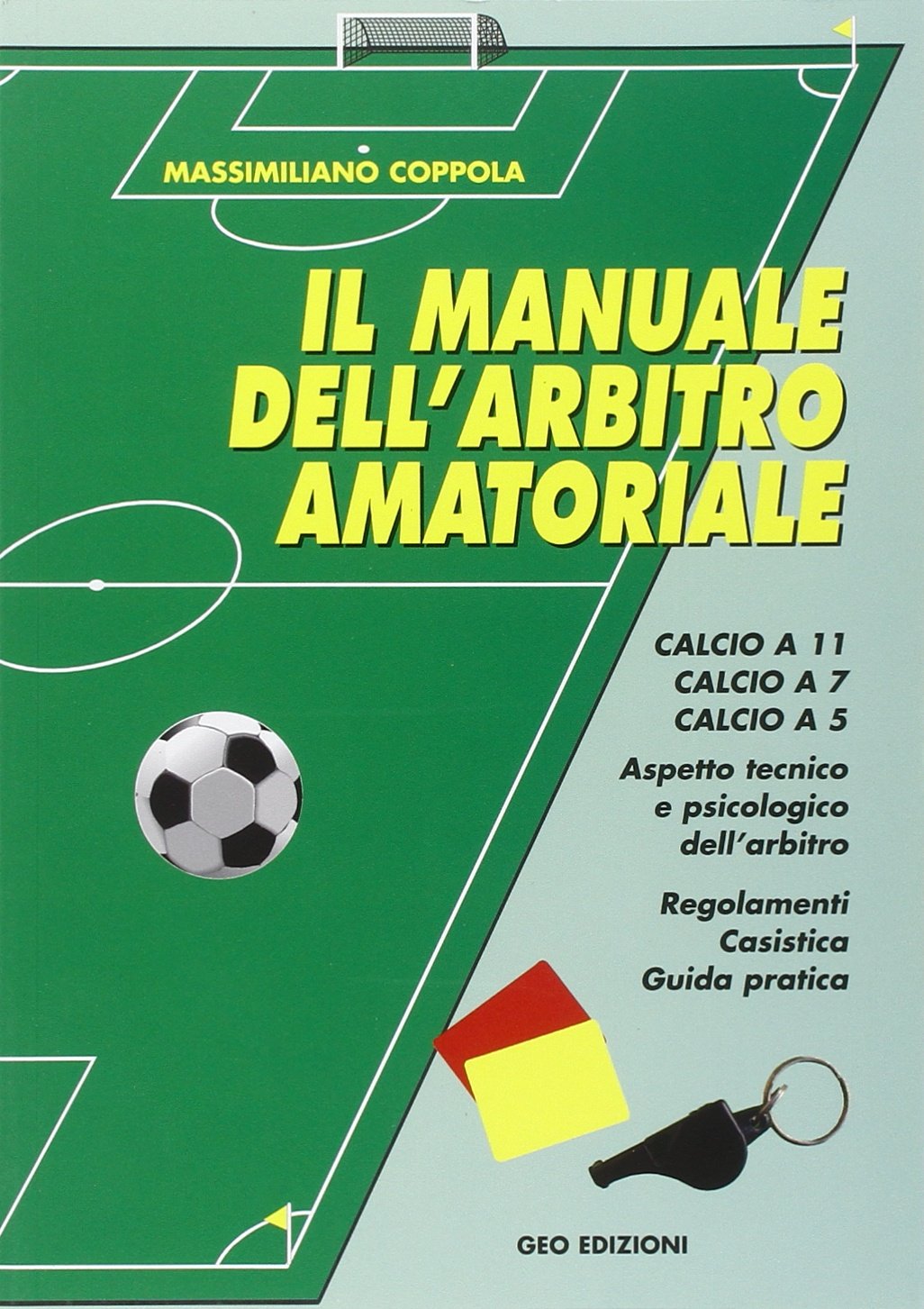 Manuale dell'arbitro amatoriale. Calcio a 11, calcio a 7, calcio a 5. Aspetto tecnico e psicologico dell'arbitro. Regolamenti, casistica, guida pratica book
