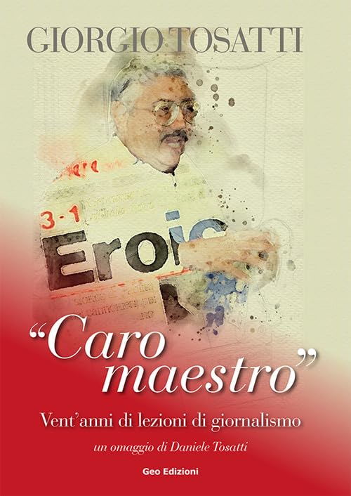 Giorgio Tosatti. «Caro maestro». Vent'anni di lezioni di giornalismo book
