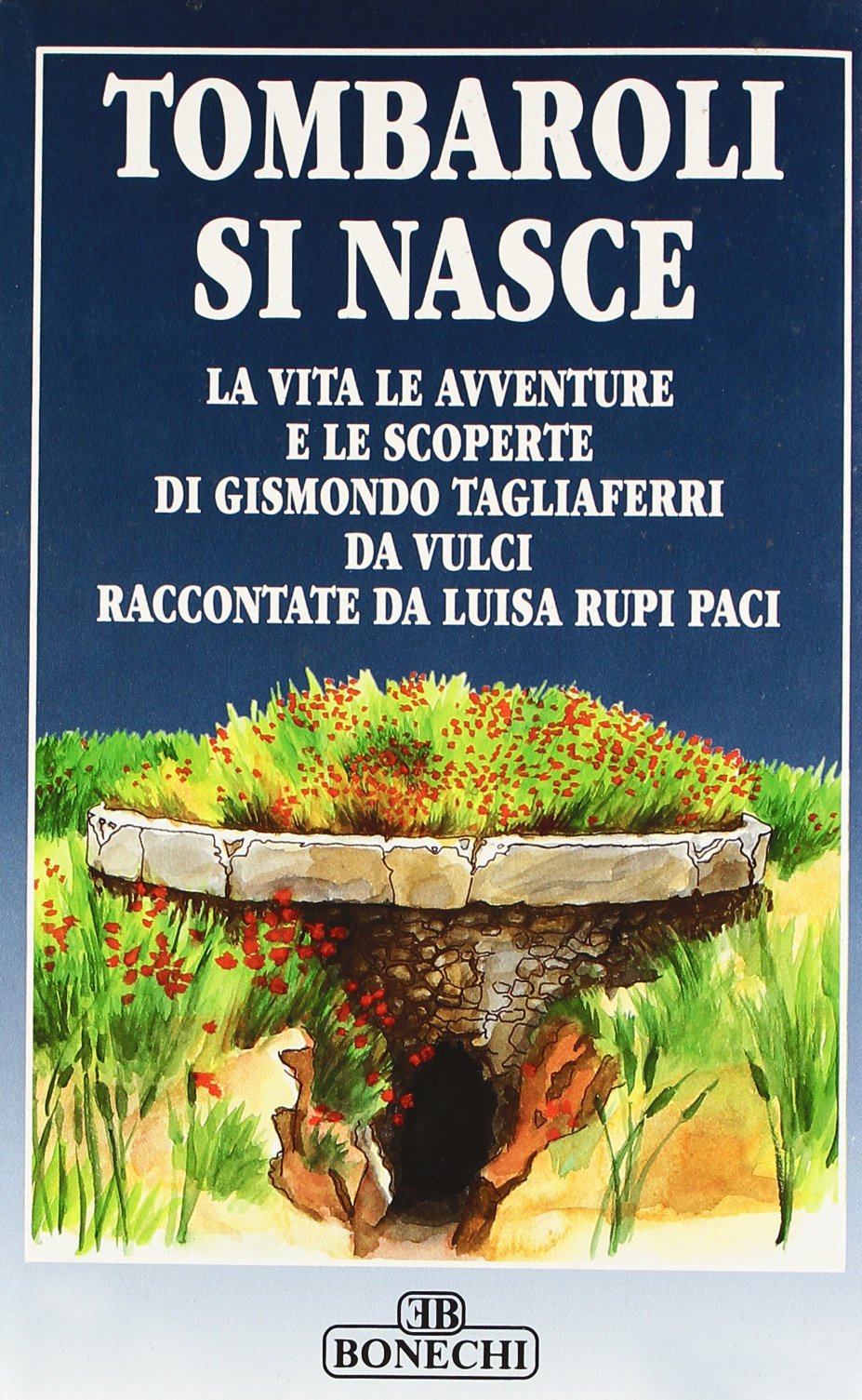 Tombaroli si nasce. La vita, le avventure e le scoperte di Gismondo Tagliaferri da Vulci (Vita e costume) Natural Sciences