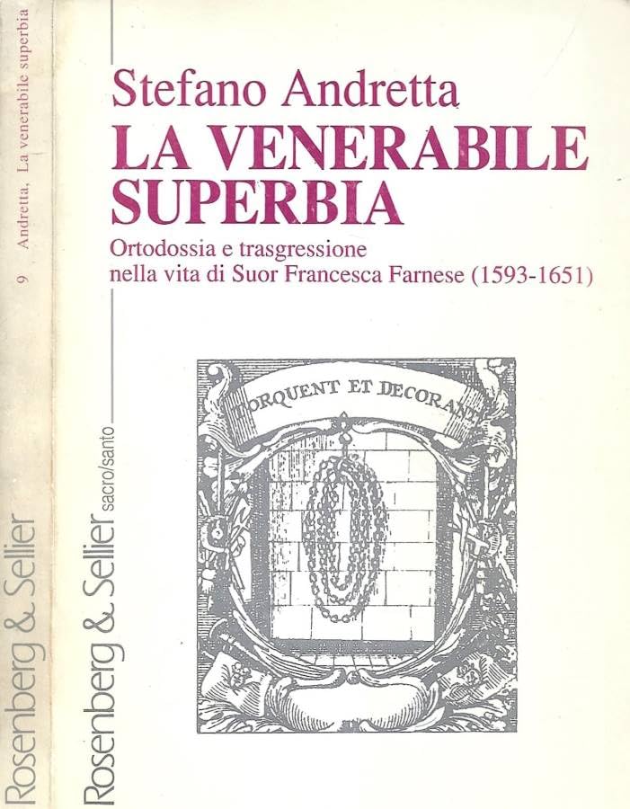 La venerabile superbia. Ortodossia e trasgressione nella vita di suor Francesca Farnese (1593-1651) (Sacro-Santo) Politics & Society