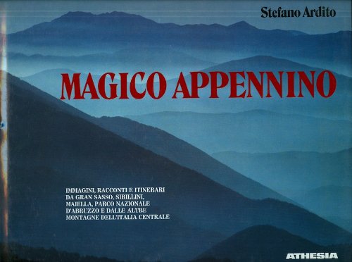 Magico Appennino. Immagini, racconti e itinerari da Gran Sasso, Sibillini, Maiella, Parco Nazionale d'Abruzzo e dalle altre montagne dell'Italia centrale Leisure, Home & Garden