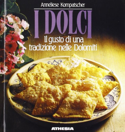I dolci. Il gusto di una tradizione nelle Dolomiti. Ediz. ridotta Leisure, Home & Garden