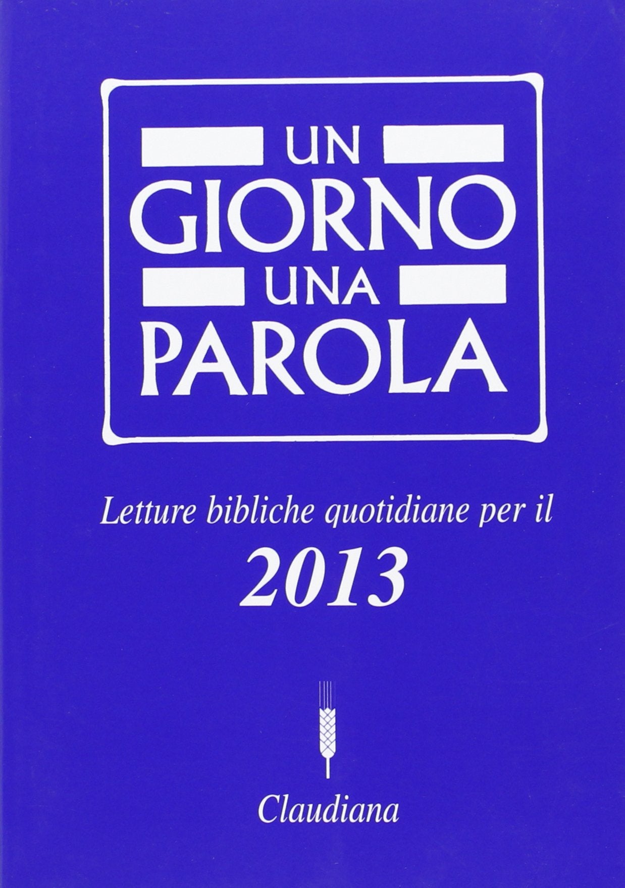 Un giorno una parola. Letture bibliche quotidiane per il 2013 (Meditazioni bibliche e preghiere) Religion & Esotericism