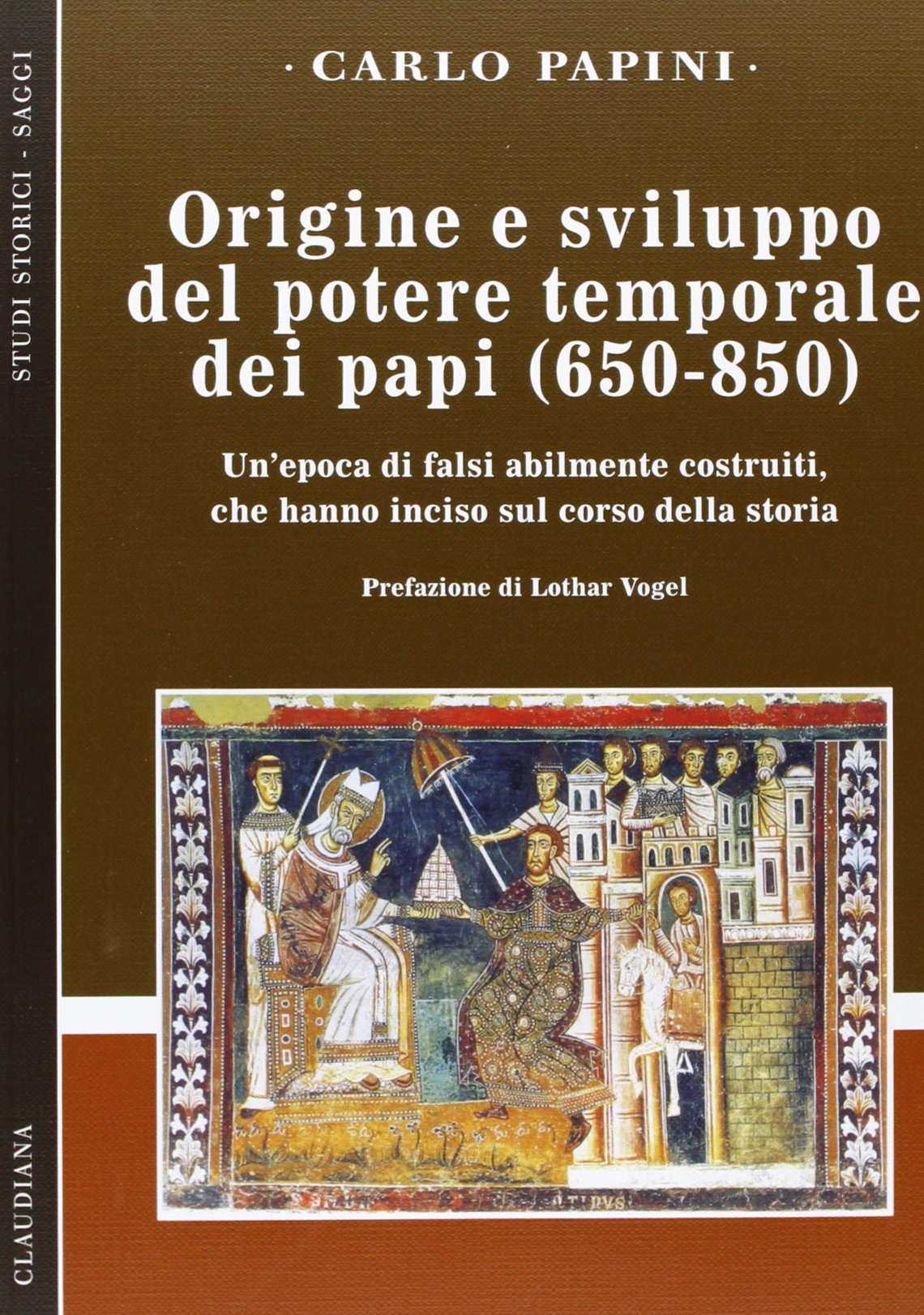 Origine e sviluppo del potere temporale dei papi (650-850). Un'epoca di falsi abilmente costruiti, che hanno inciso sul corso della storia (Studi storici. Saggi) Philosophy