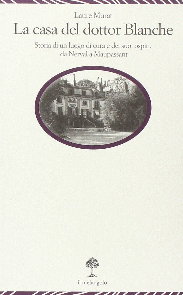 La casa del dottor Blanche. Storia di un luogo di cura e dei suoi ospiti, da Nerval a Maupassant book