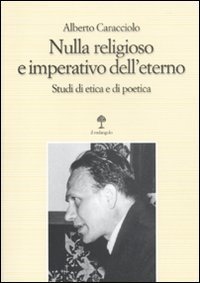 Nulla religioso e imperativo dell'eterno. Studi di etica e di poetica (Opera) Philosophy