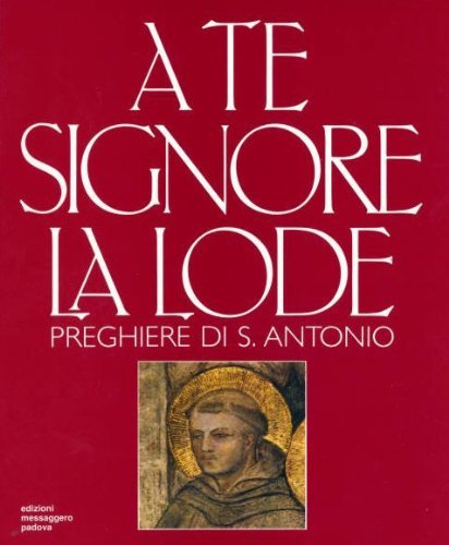 A te, Signore, la lode. Preghiere di sant'Antonio book