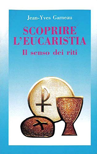 Scoprire l'eucaristia. Il senso dei riti (Spiritualità liturgica) Religion & Esotericism