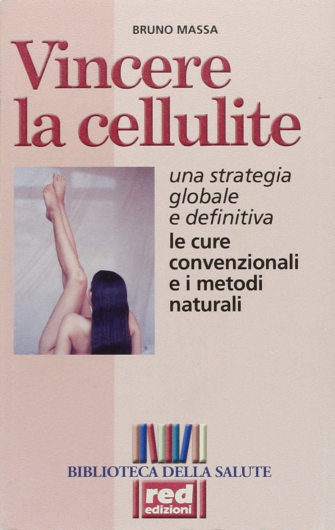 Vincere la cellulite. Una strategia globale e definitiva. Le cure convenzionali e i metodi naturali (Biblioteca della salute) Medicine