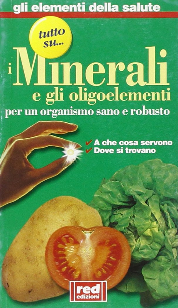 Tutto su... i minerali e gli oligoelementi. A che cosa servono, dove si trovano (Elementi della salute) Medicine