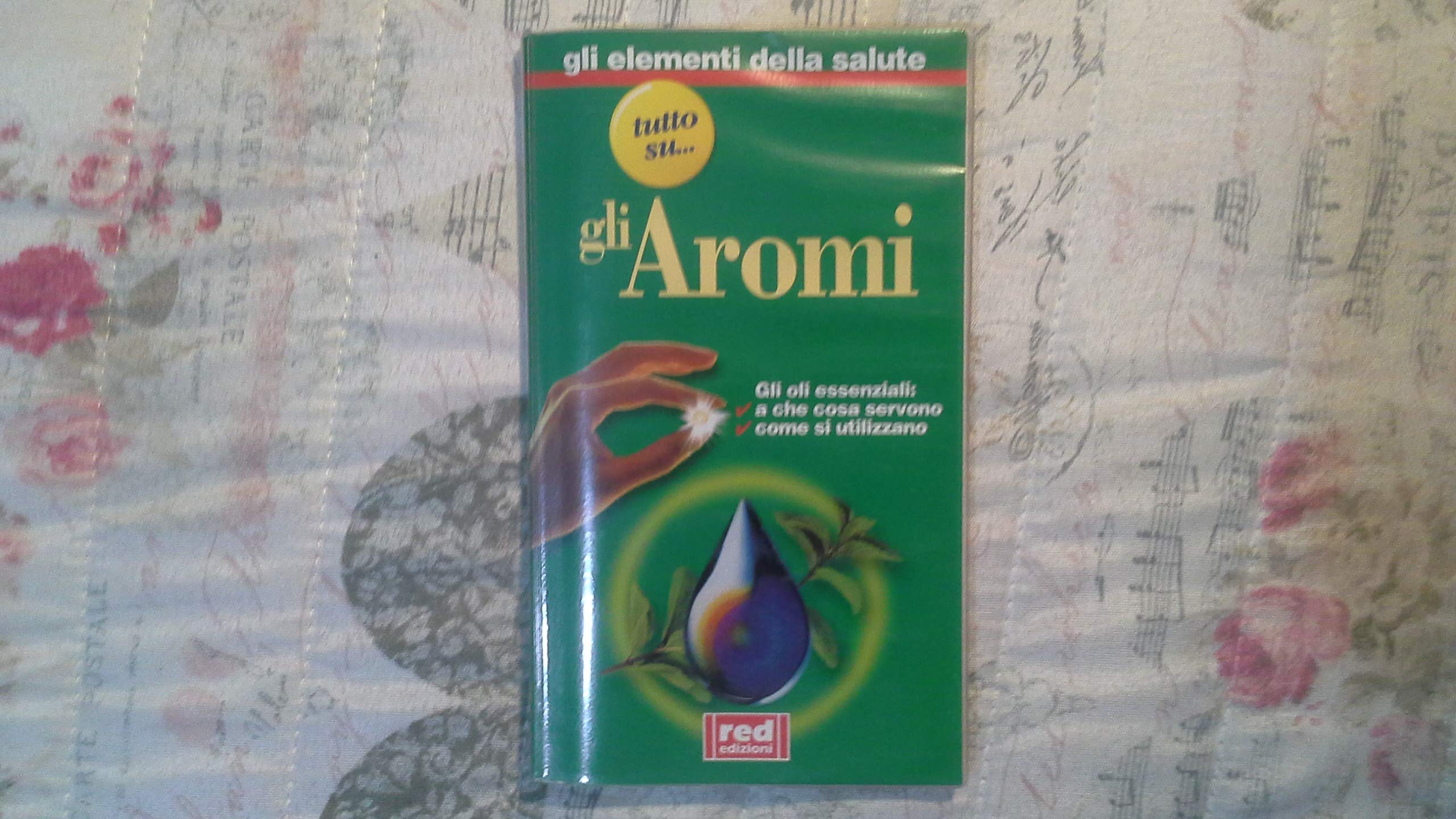 Tutto su... Gli oli aromatici. A che cosa servono. Dove si trovano (Elementi della salute) Health, Nutrition & Fitness
