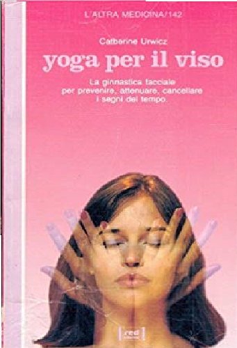 Yoga per il viso. La ginnastica facciale per prevenire, attenuare, cancellare i segni del tempo (L' altra medicina) Lifestyle