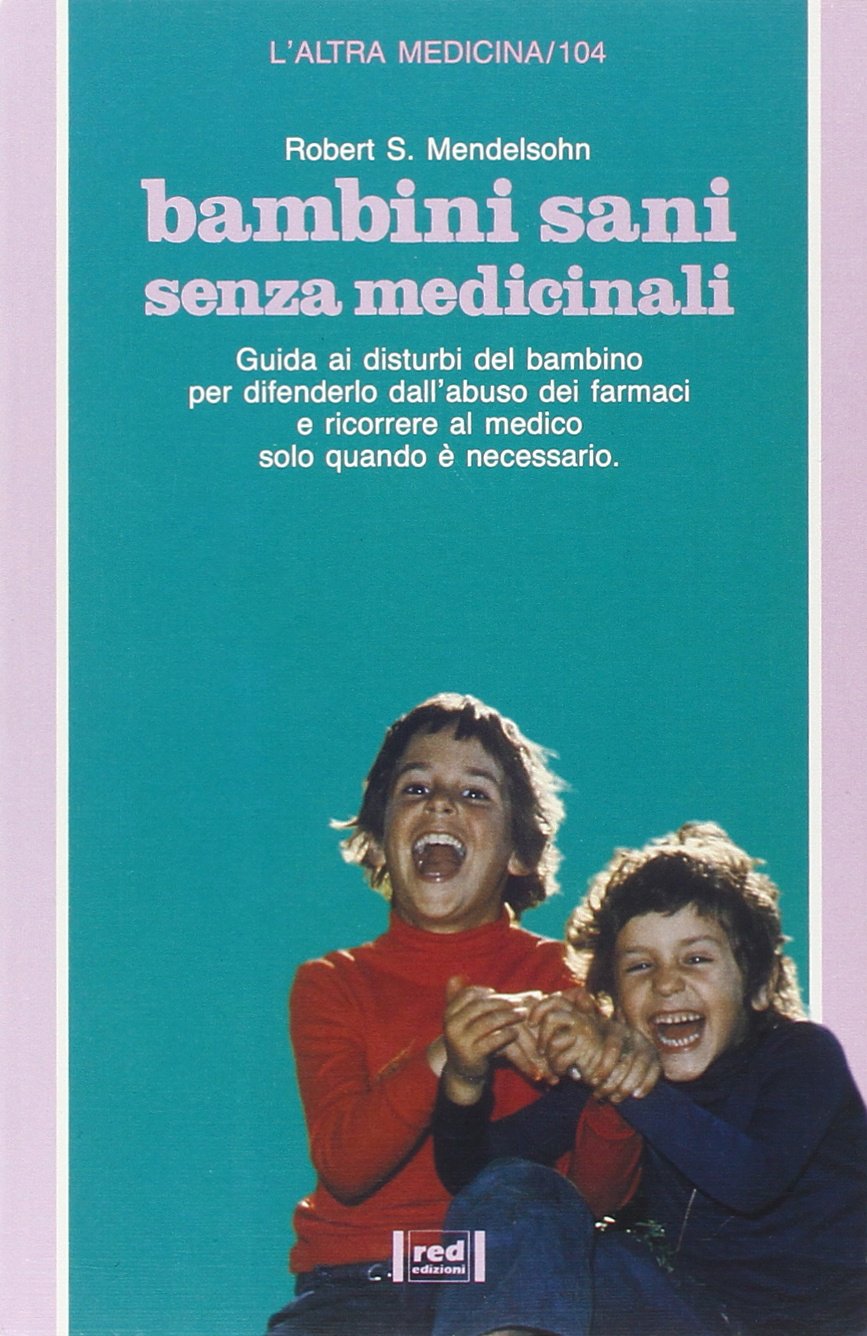 Bambini sani senza medicinali. Guida ai disturbi del bambino per difenderlo dall'abuso dei farmaci e stabilire quando è necessario ricorrere al medico (L' altra medicina) Medicine