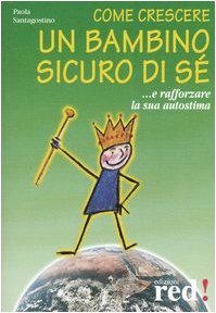 Come crescere un bambino sicuro di sé... E rafforzare la sua autostima (Piccoli grandi manuali) Psychology
