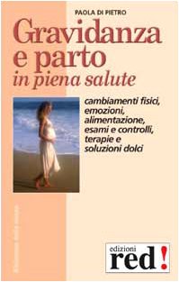 Gravidanza e parto in piena salute. Come prepararsi alla nascita di un figlio. Cambiamenti fisici, emozioni, alimentazione, esami e controlli, terapie... (Biblioteca della salute) Parents & Children