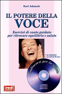 Il potere della voce. Esercizi di canto guidato per ritrovare equilibrio e salute. Con CD (L' altra medicina) Medicine