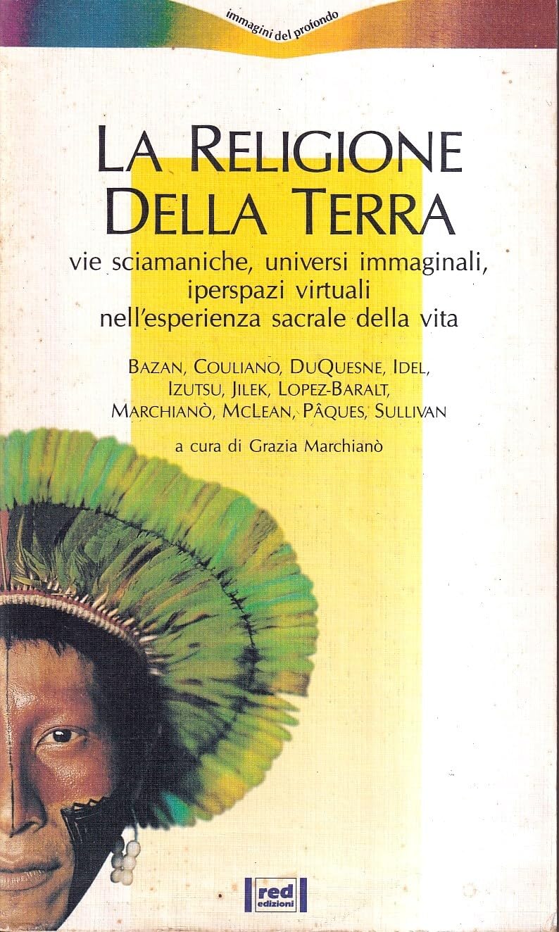 La religione della terra. Vie sciamaniche, universi inimmaginali, iperspazi virtuali nell'esperienza sacrale della vita (Immagini del profondo) Religion & Esotericism