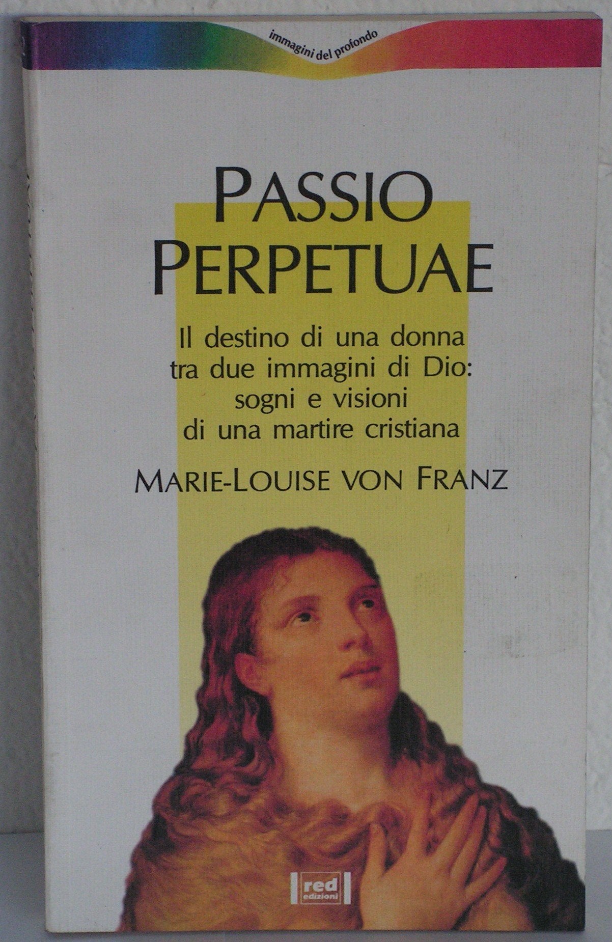 Passio Perpetuae. Il destino di una donna tra due immagini di Dio: sogni e visioni di una martire cristiana (Immagini del profondo) Books