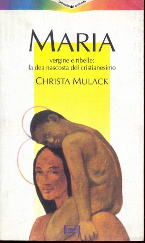 Maria. Vergine e ribelle: la dea nascosta del cristianesimo (Immagini del profondo) Religion & Esotericism
