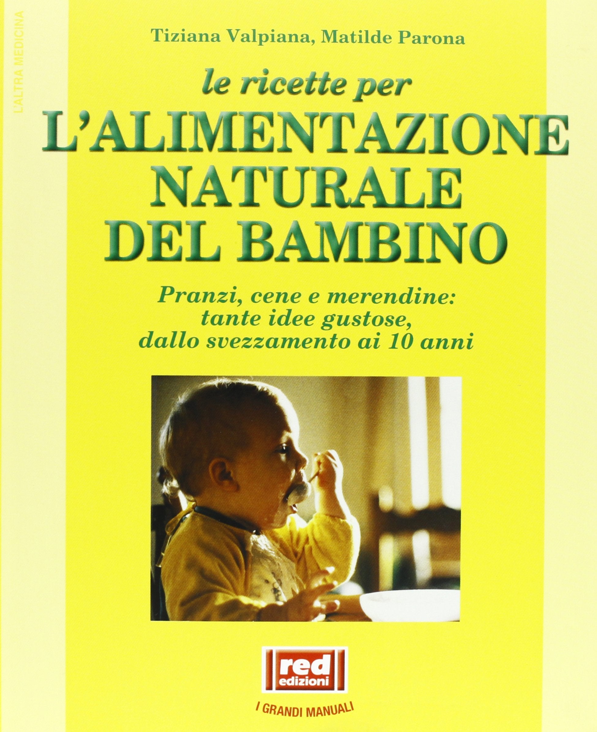 Le ricette per l'alimentazione naturale del bambino. Pranzi, cene e merendine: tante idee gustose dallo svezzamento ai dieci anni (L' altra medicina) Leisure, Home & Garden