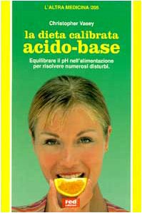 La dieta calibrata acido-base. Equilibrare il pH nell'alimentazione, per risolvere numerosi disturbi (L' altra medicina) Medicine