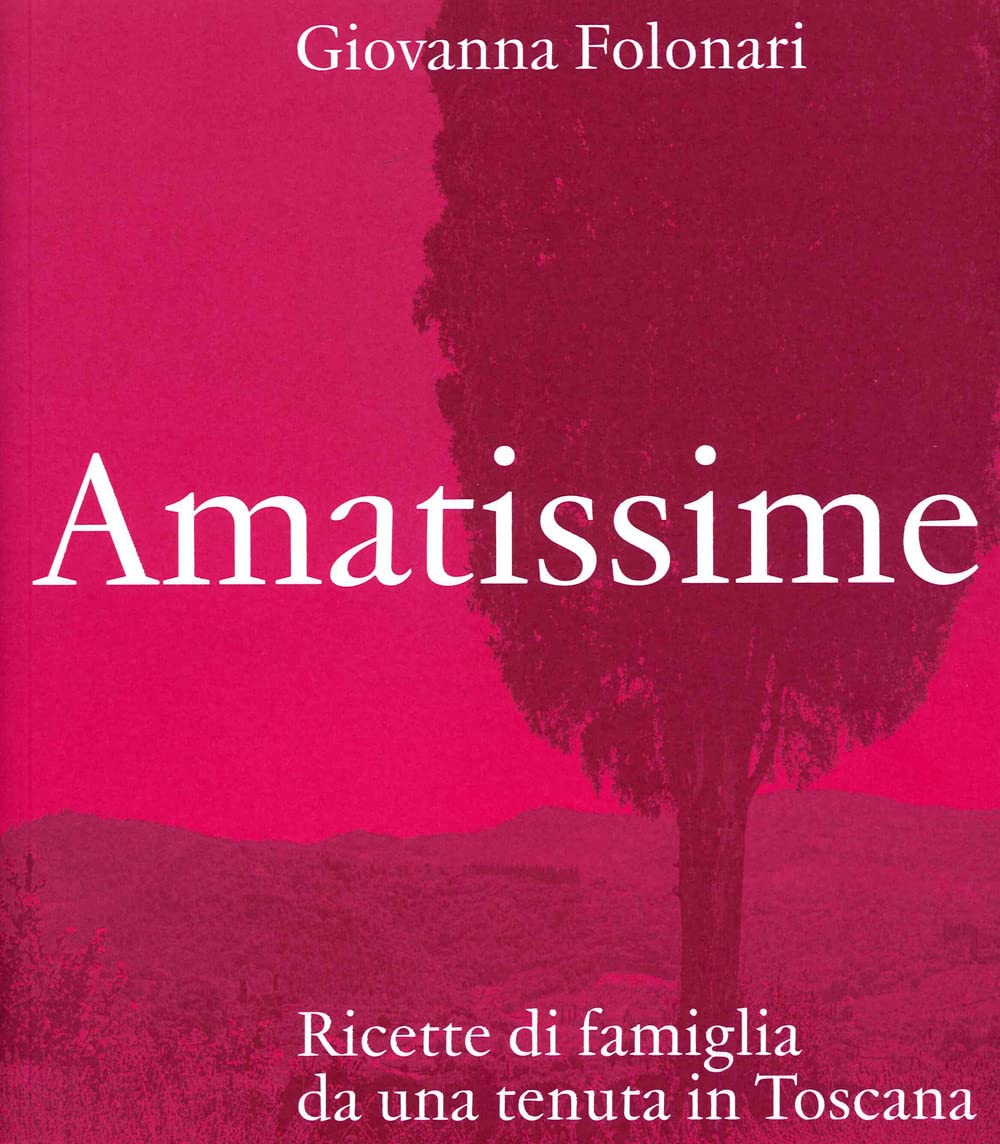 Amatissime. Ricette di famiglia da una tenuta in Toscana book