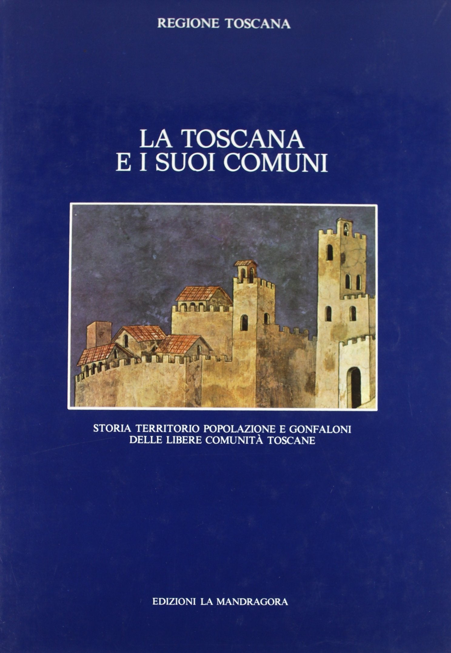 La Toscana e i suoi comuni. Storia, territorio, popolazione e gonfaloni delle libere comunità toscane book