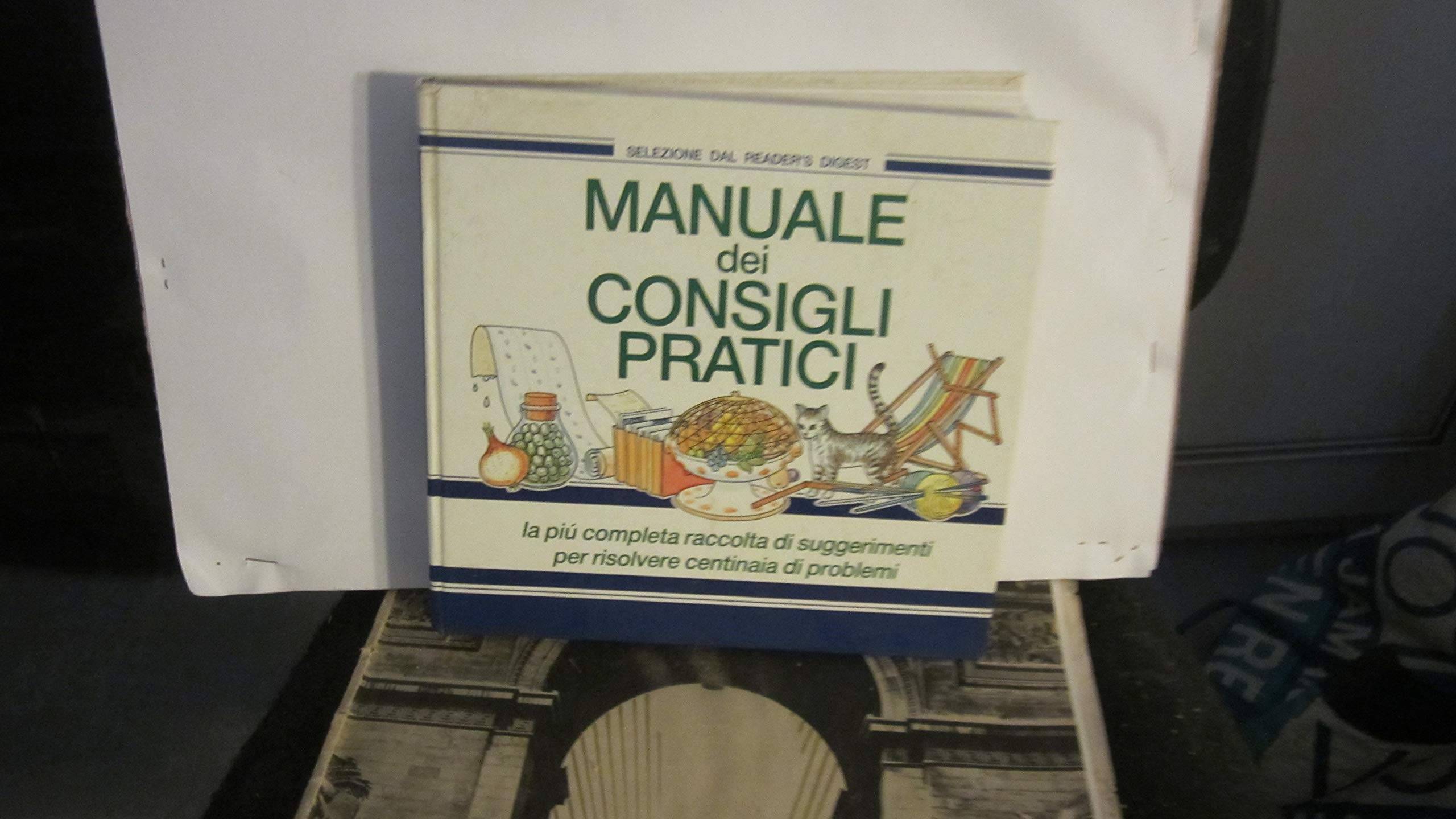Manuale dei consigli pratici. La più completa raccolta di suggerimenti per risolvere centinaia di problemi (Manuali) Home & Household