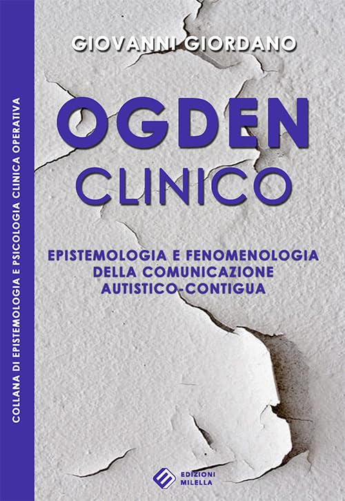 Ogden clinico. Epistemologia e fenomenologia della comunicazione autistico-contigua (Epistemologia e psicologia clinica operativa) Medicine